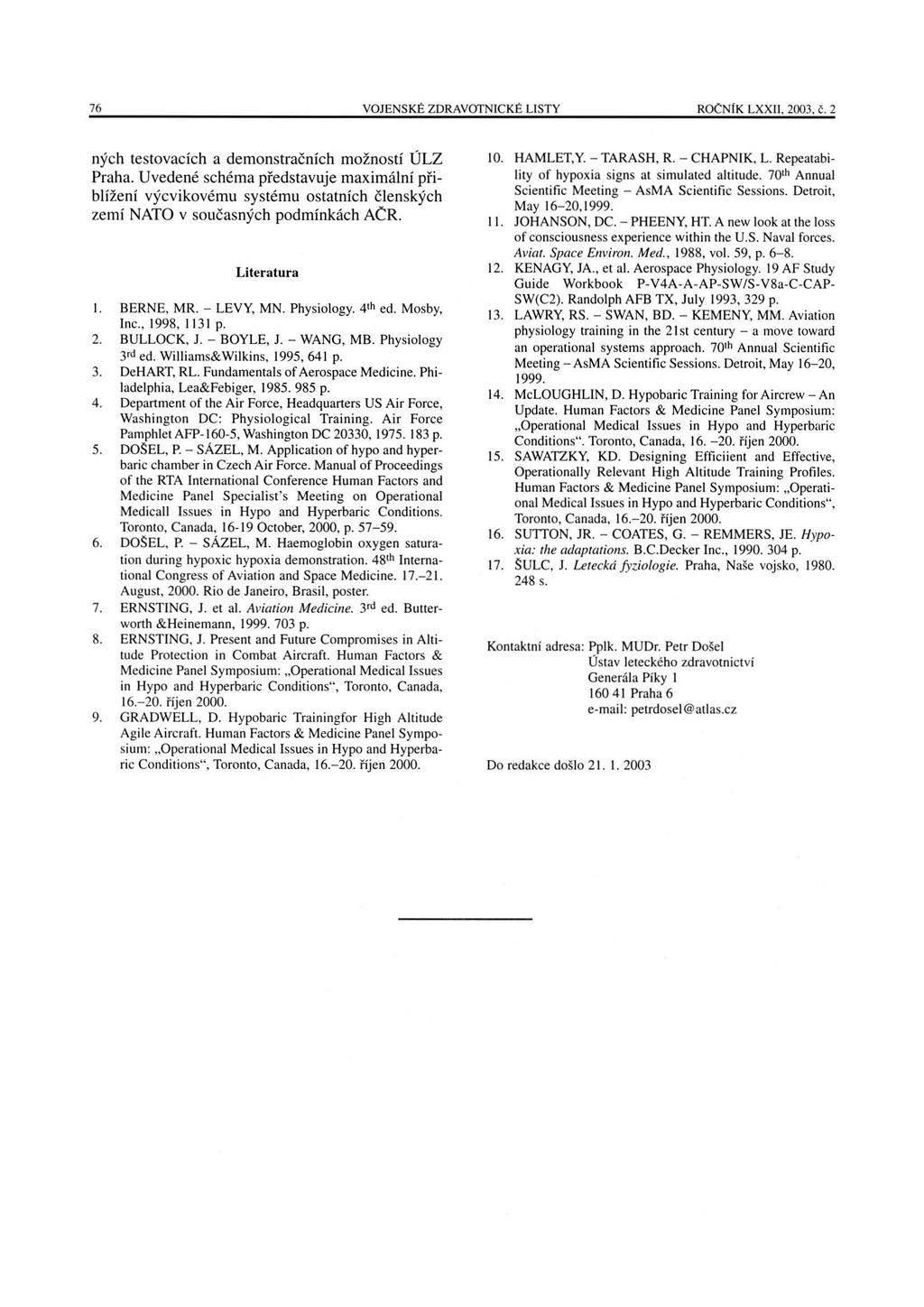 76 VOJENSKÉ ZDRAVOTNICKÉ LISTY ROČNÍK LXXII, 2003, č. 2 ných testovacích a demonstračních možností ÚLZ Praha.
