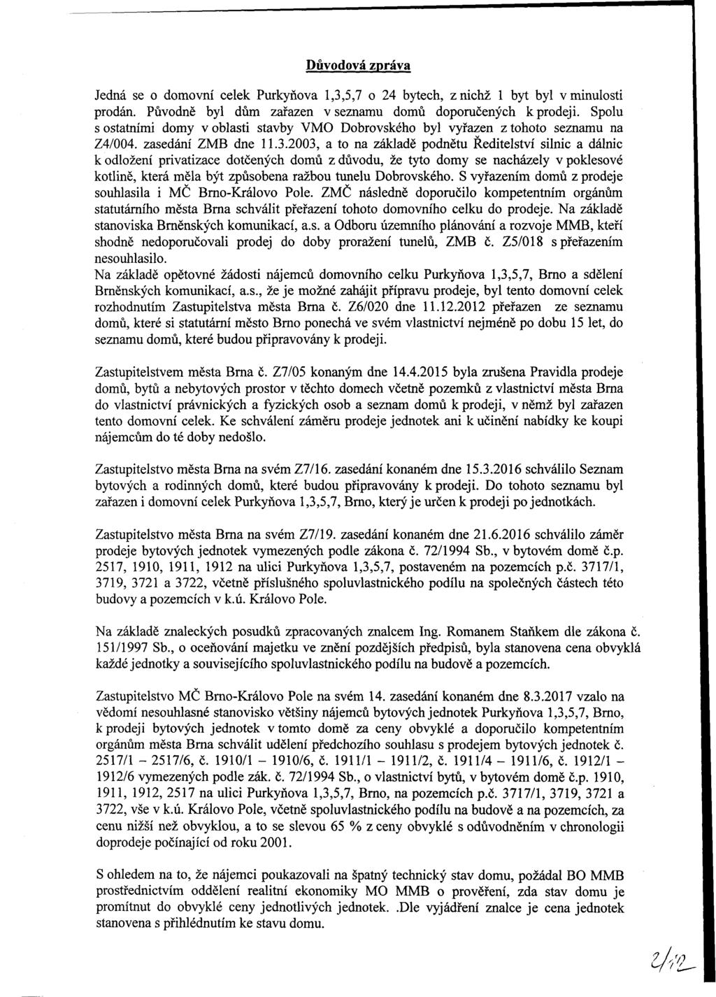 Důvodová zpráva Jedná o domovní celek Purkyňova 1,3,5,7 o 24 bytech, z nichž 1 byt byl v minulosti dán. Původně byl dům zařazen v znamu domů doporučených k deji.