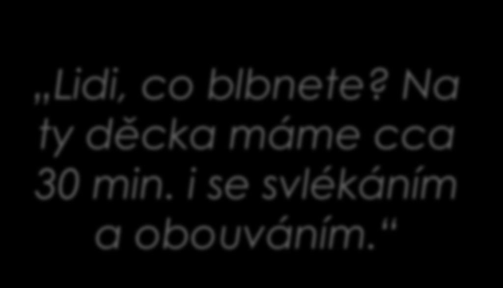 Rozvoj jednotlivých oblastí informační gramotnosti 41 43 99 Vyhledávání informací Lidi, co blbnete? Na ty děcka máme cca 30 min. i se svlékáním a obouváním.