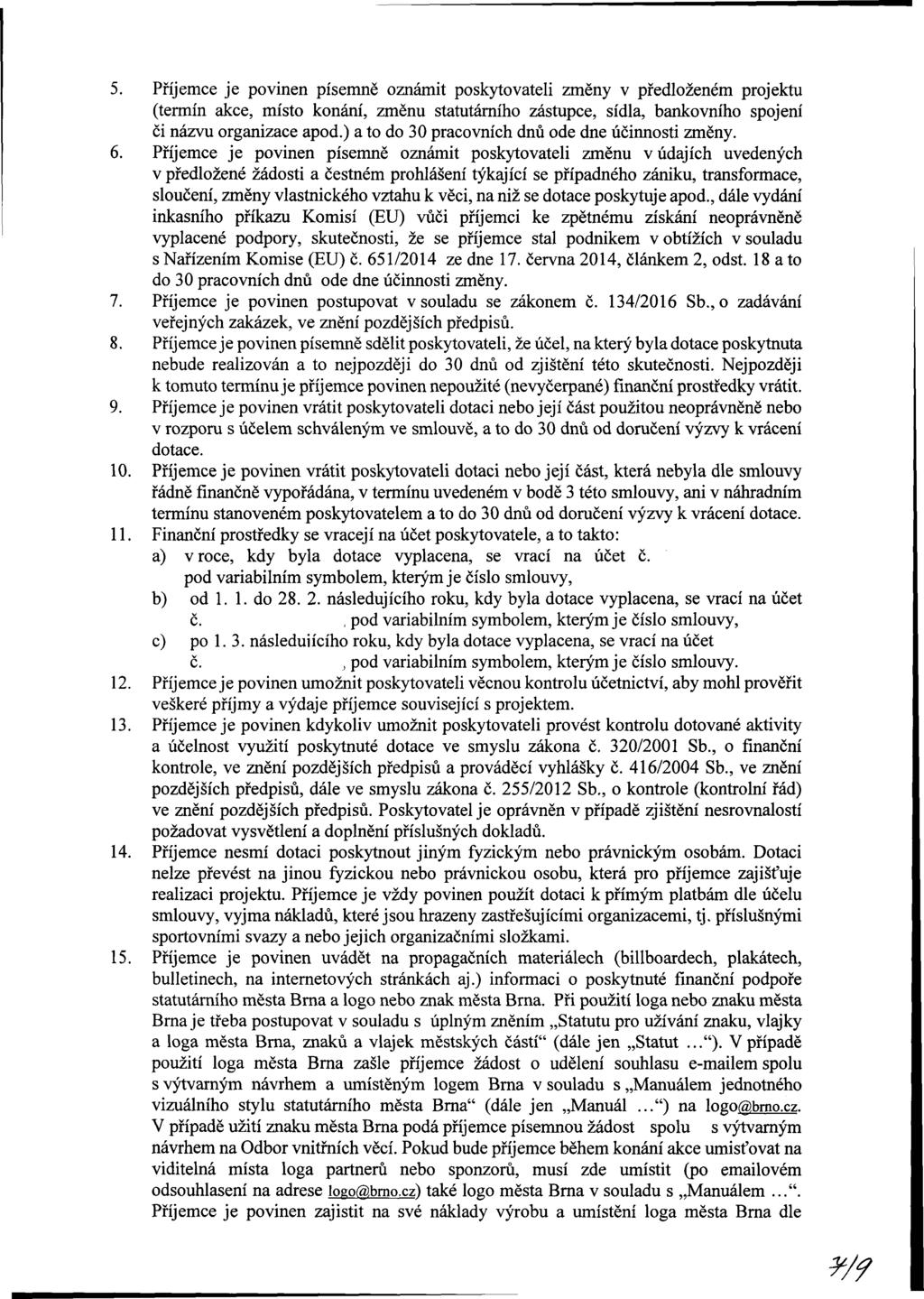 5. Příjemce je povinen písemně oznámit poskytovateli změny v předloženém jektu (termín akce, místo konání, změnu statutárního zástupce, sídla, bankovního spojení či názvu organizace apod.