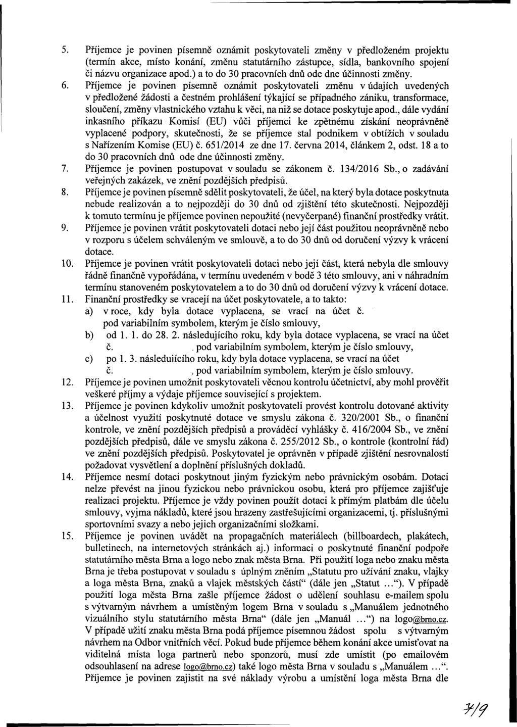 5. Příjemce je povinen písemně oznámit poskytovateli změny v předloženém jektu (termín akce, místo konání, změnu statutárního zástupce, sídla, bankovního spojení či názvu organizace apod.