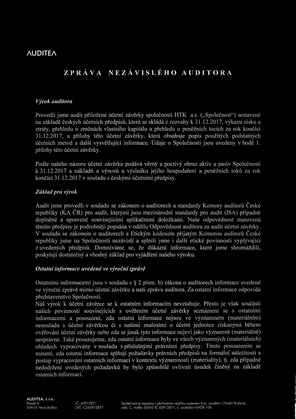 12017, a přílohy této účetní závěrky, která obsahuje popis použitých podstatných účetních metod a další vysvětlující informace. Údaje o Společnosti jsou uvedeny v bodě 1. přílohy této účetní závěrky. Podle našeho názoru účetní závěrka podává věrný a poctivý obraz aktiv a pasiv Společnosti k 31.