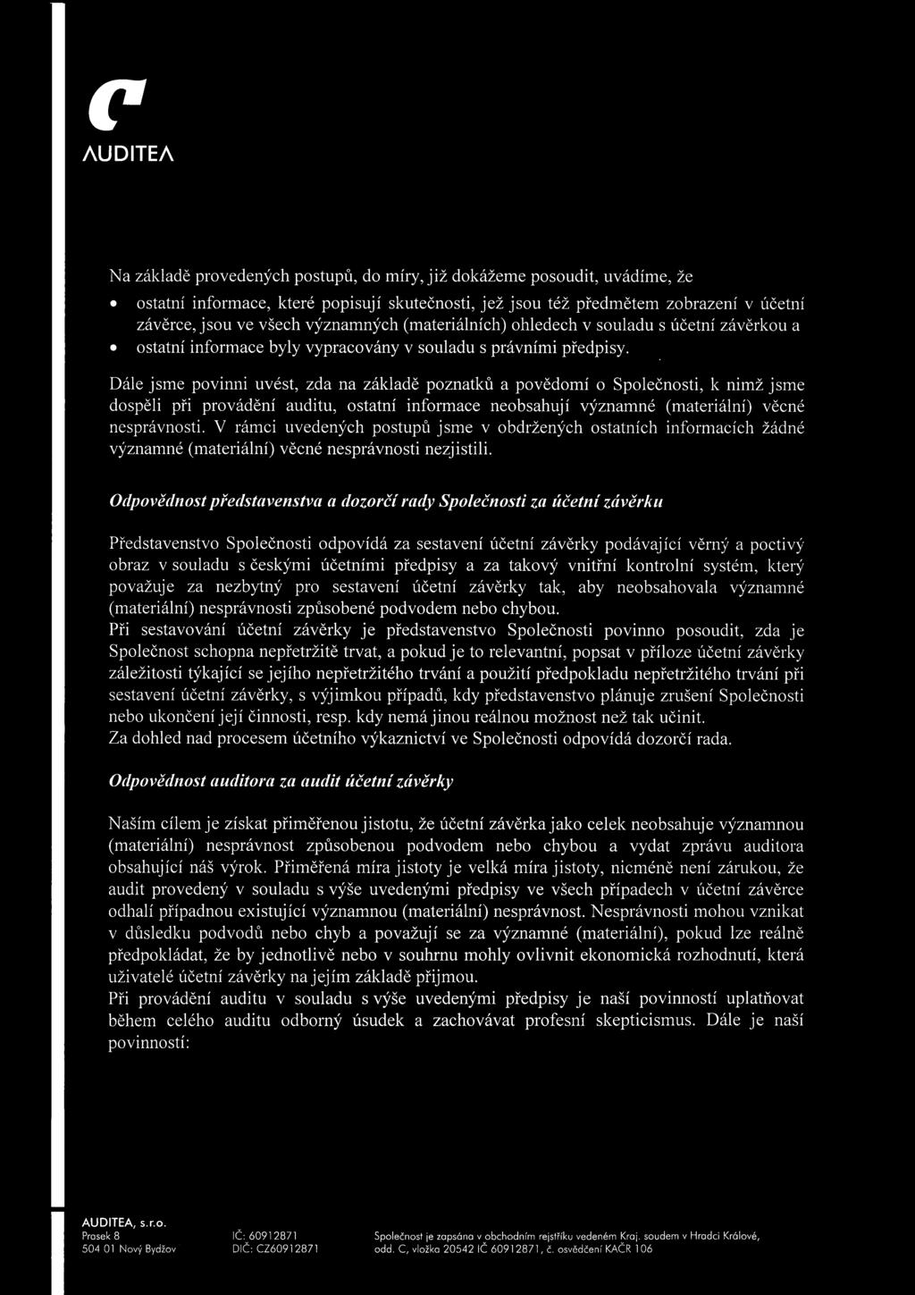 Dále jsme povinni uvést, zda na základě poznatků a povědomí o Společnosti, k nimž jsme dospěli při provádění auditu, ostatní informace neobsahují významné (materiální) věcné nesprávnosti.