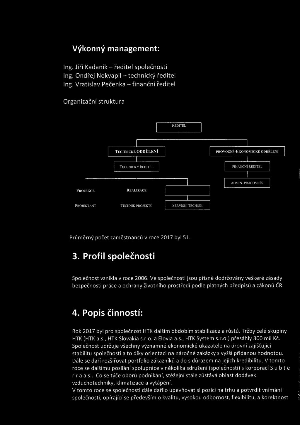 PRACOVNÍK PROJEKCE REALIZACE PROJEKTANT TECHNIK PROJEKTŮ SERVISNÍ TECHNIK Průměrný počet zaměstnanců v roce 2017 byl 51. 3. Profil společnosti Společnost vznikla v roce 2006.