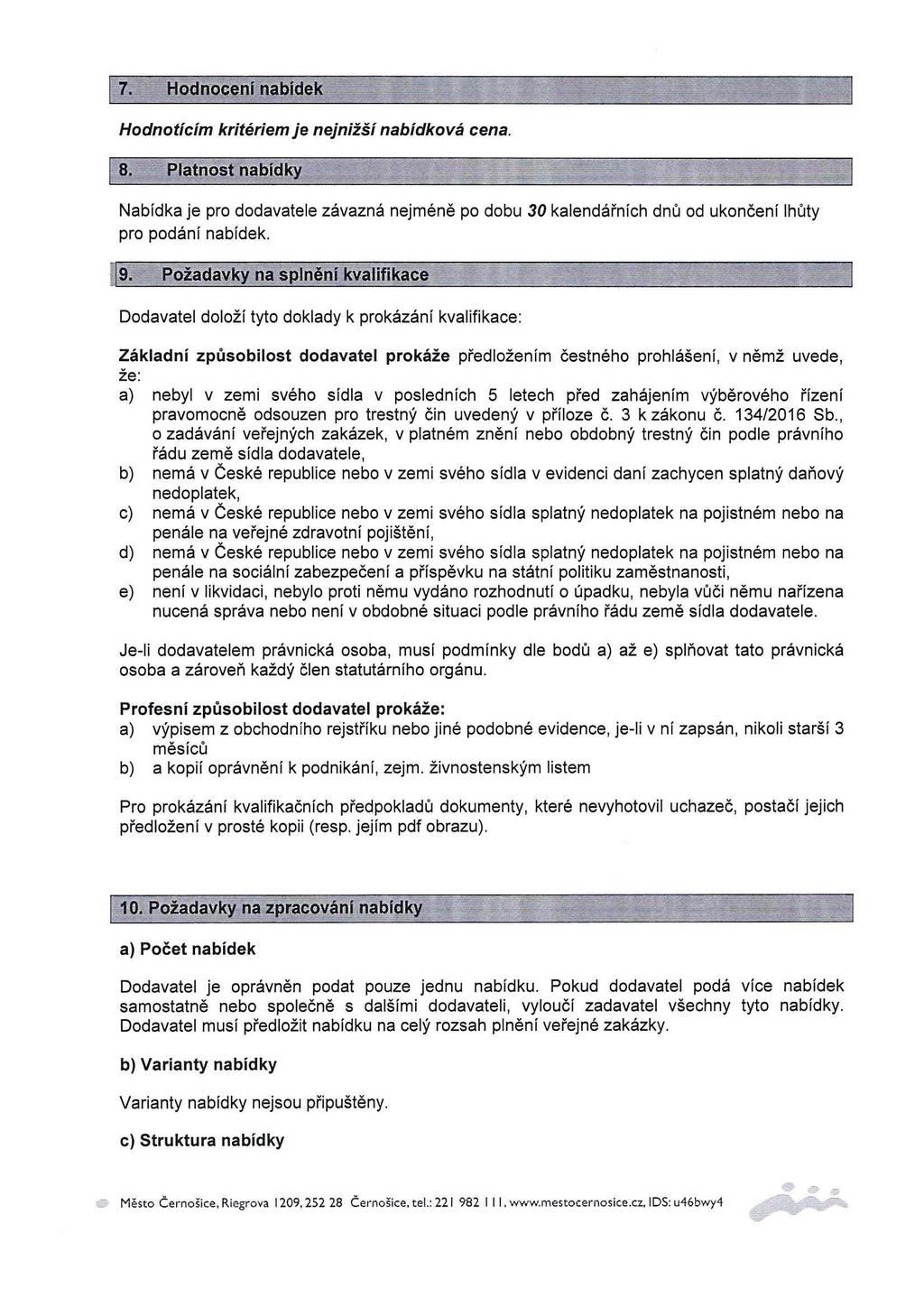 I 7. Hodnoceni nabldek Hodnotícím kritériem je nejnižší nabídková cena. ~ 8. Platnost nabídky Nabídka je pro dodavatele závazná nejméně po dobu 30 kalendářních dnů od u končen í pro podání nabídek.