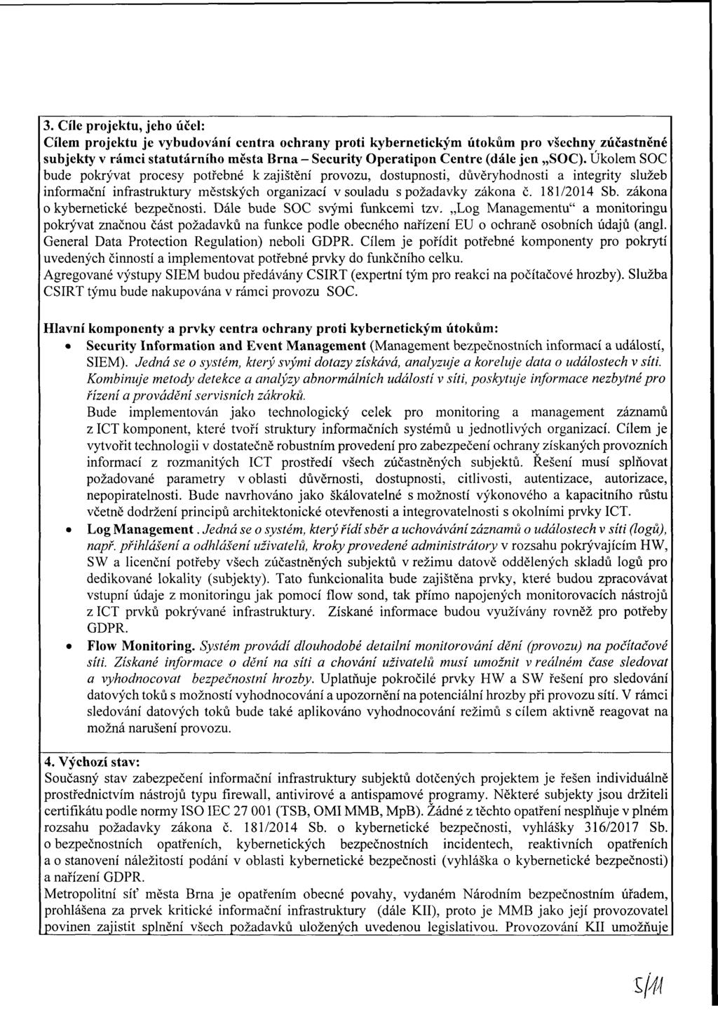 3. Cíle projektu, jeho účel: Cílem projektu je vybudování centra ochrany proti kybernetickým útokům pro všechny zúčastněné subjekty v rámci statutárního města Brna - Security Operatipon Centre (dále