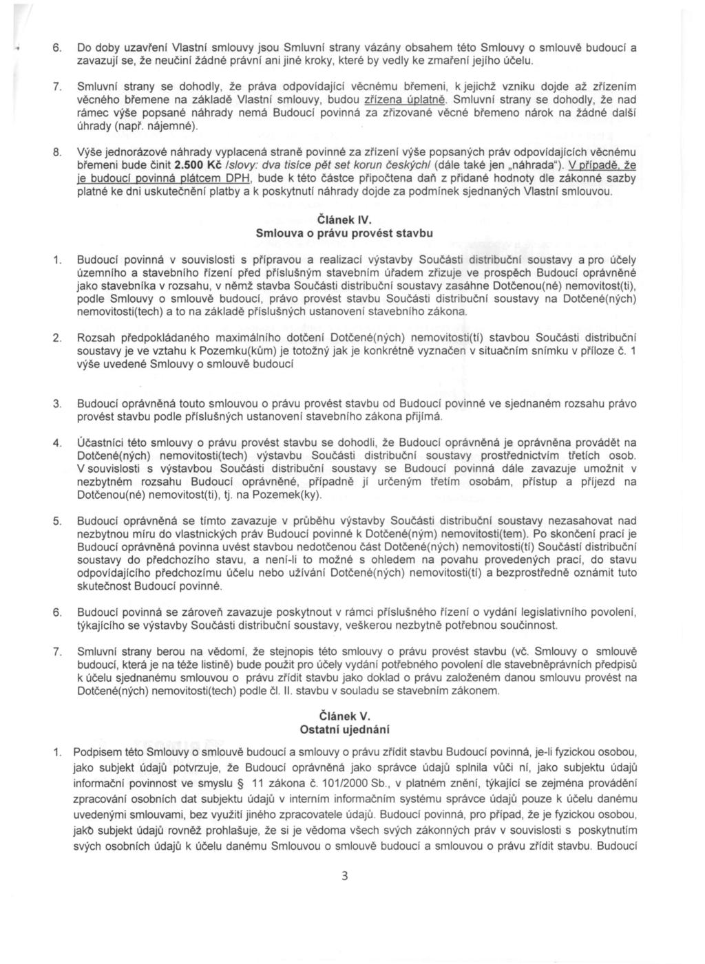 6. Do doby uzavření Vlastní smlouvy jsou Smluvní strany vázány obsahem této Smlouvy o smlouvě budoucí a zavazují se, že neučiní žádné právní ani jiné kroky, které by vedly ke zmaření jejího účelu. 7.