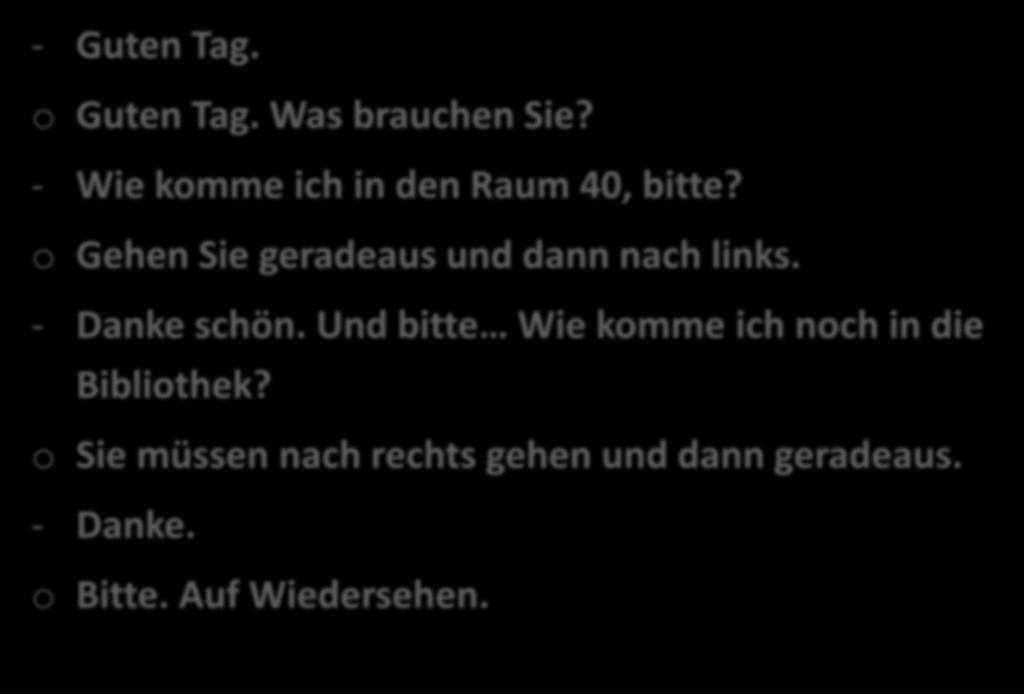 IM HOTEL - DAS GESPRÄCH - Guten Tag. o Guten Tag. Was brauchen Sie? - Wie komme ich in den Raum 40, bitte? o Gehen Sie geradeaus und dann nach links.