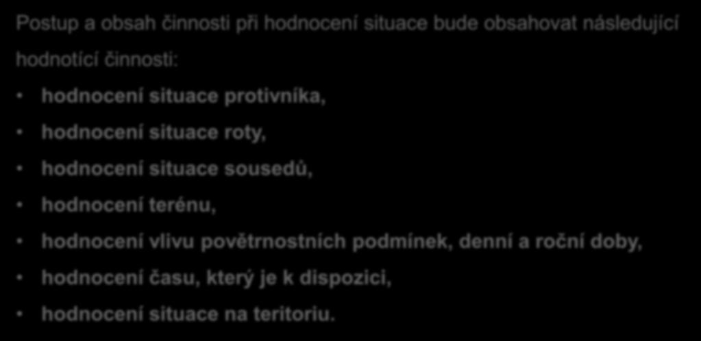 4. Hodnocení situace: Postup a obsah činnosti při hodnocení situace bude obsahovat následující hodnotící činnosti: hodnocení situace protivníka, hodnocení situace roty,