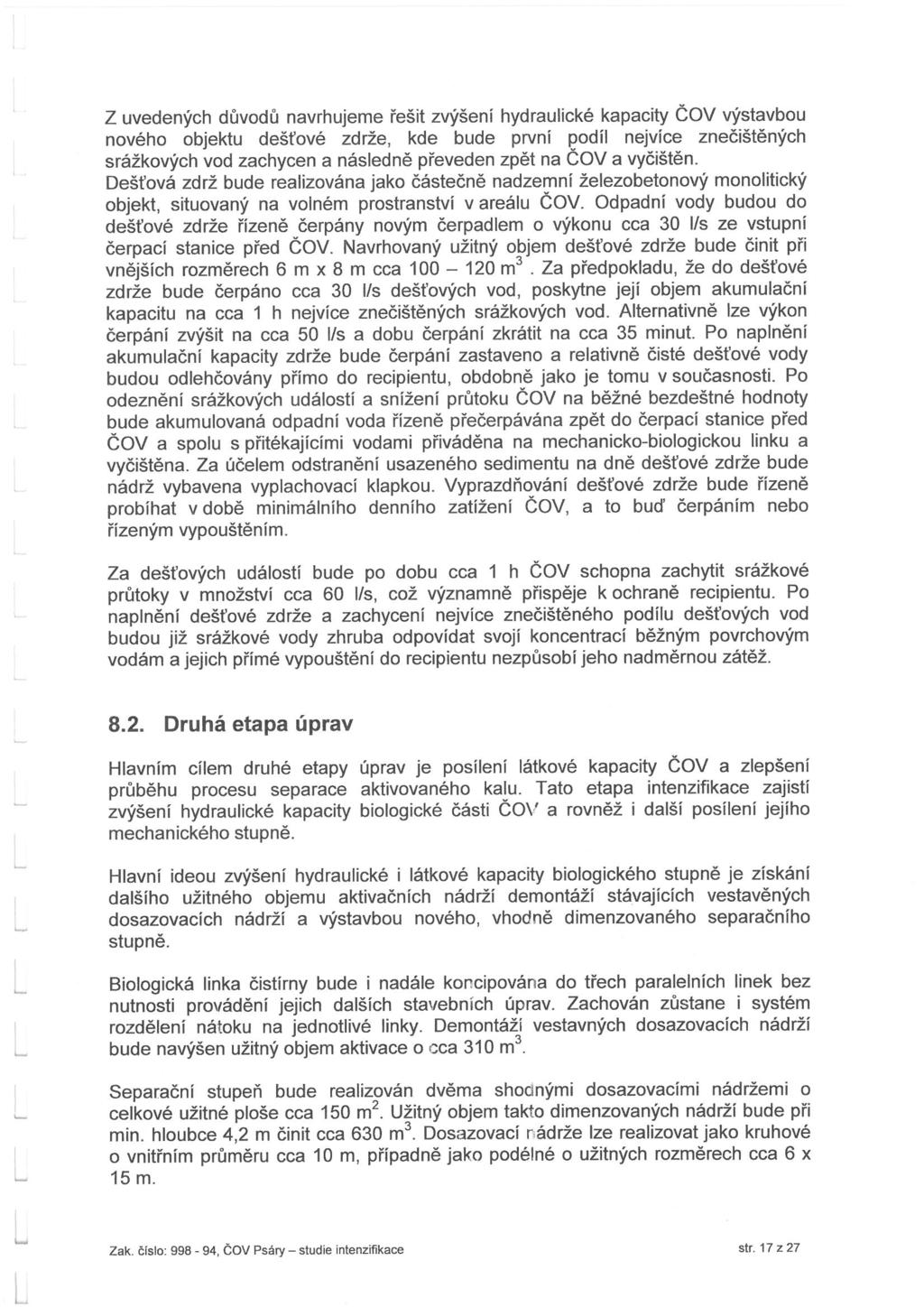 Z uvedených důvodů navrhujeme řešit zvýšení hydraulické kapacity COV výstavbou nového objektu dešťové zdrže, kde bude první podíl nejvíce znečištěných srážkových vod zachycen a následně převeden zpět