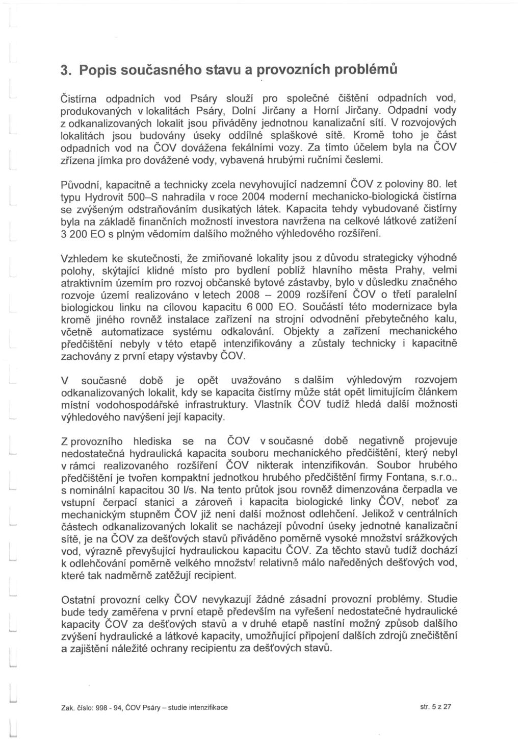 3. Popis současného stavu a provozních problémů Čistírna odpadních vod Psáry slouží pro společné čištění odpadních vod, produkovaných v lokalitách Psáry, Dolní Jircany a Horní Jircany.