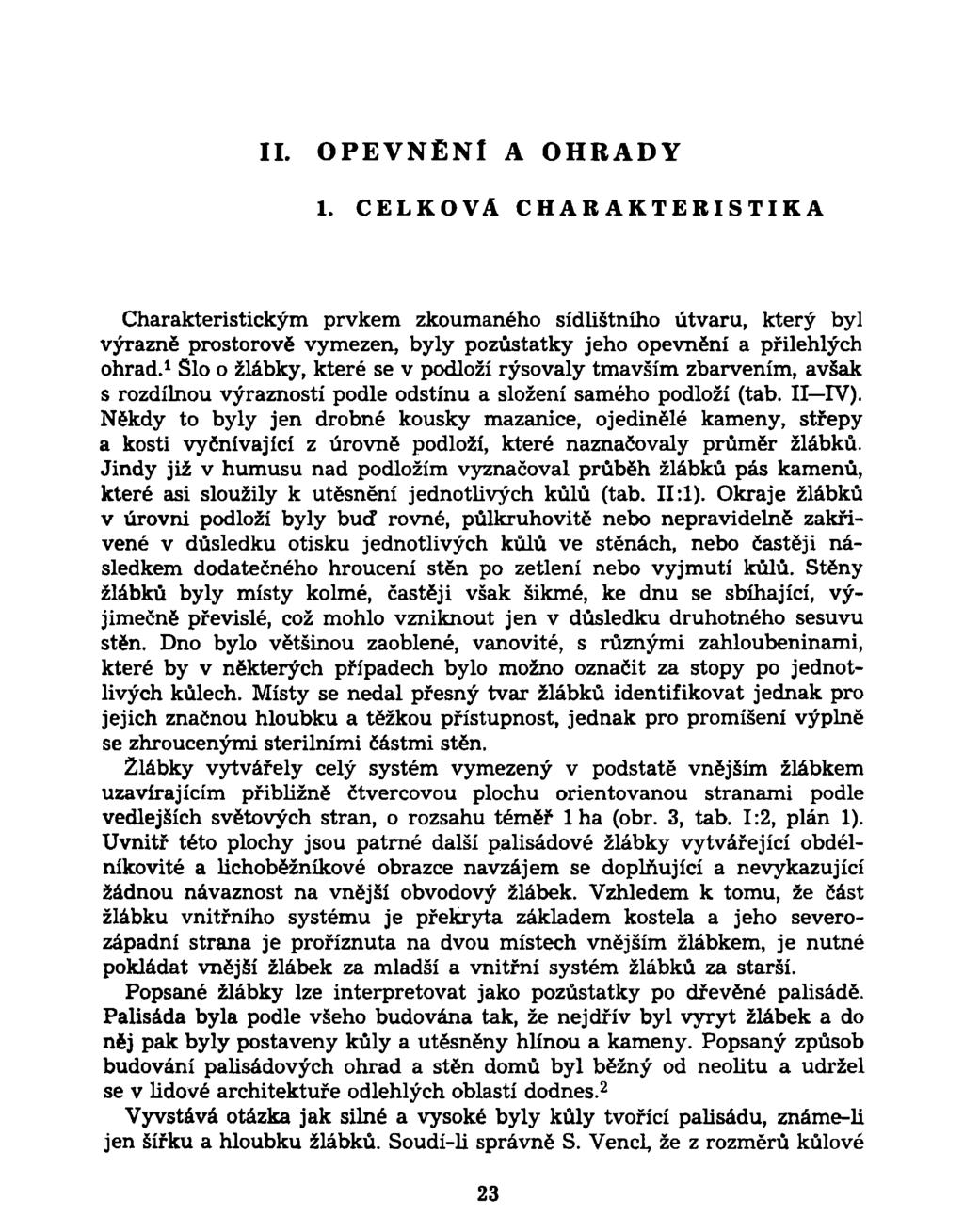 II. OPEVNĚNI A OHRADY 1. CELKOVÁ CHARAKTERISTIKA Charakteristickým prvkem zkoumaného sídlištního útvaru, který byl výrazně prostorově vymezen, byly pozůstatky jeho opevnění a přilehlých ohrad.