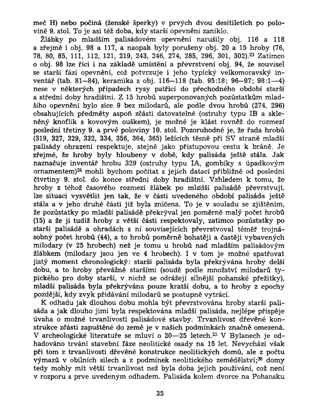 meč H) nebo počíná (ženské šperky) v prvých dvou desítiletích po polovině 9. stol. To je asi též doba, kdy starší opevněni zaniklo. Žlábky po mladším palisádovém opevnění narušily obj.