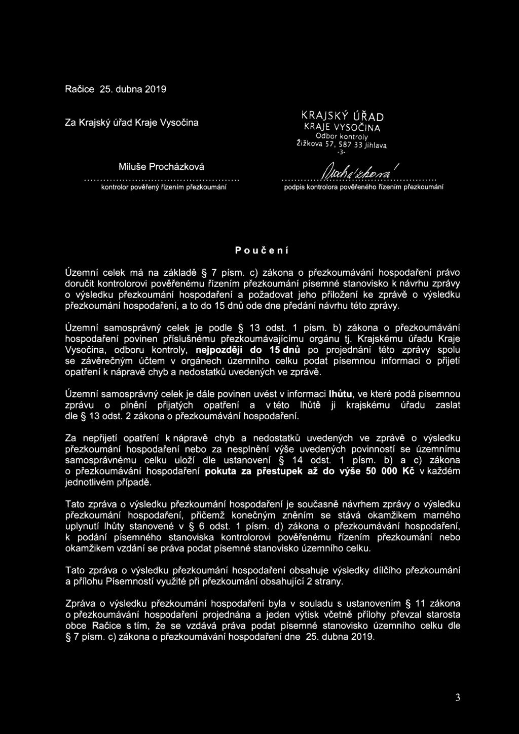 c) zákona o přezkoumávání hospodaření právo doručit kontrolorovi pověřenému řízením přezkoumání písemné stanovisko k návrhu zprávy o výsledku přezkoumání hospodaření a požadovat jeho přiložení ke
