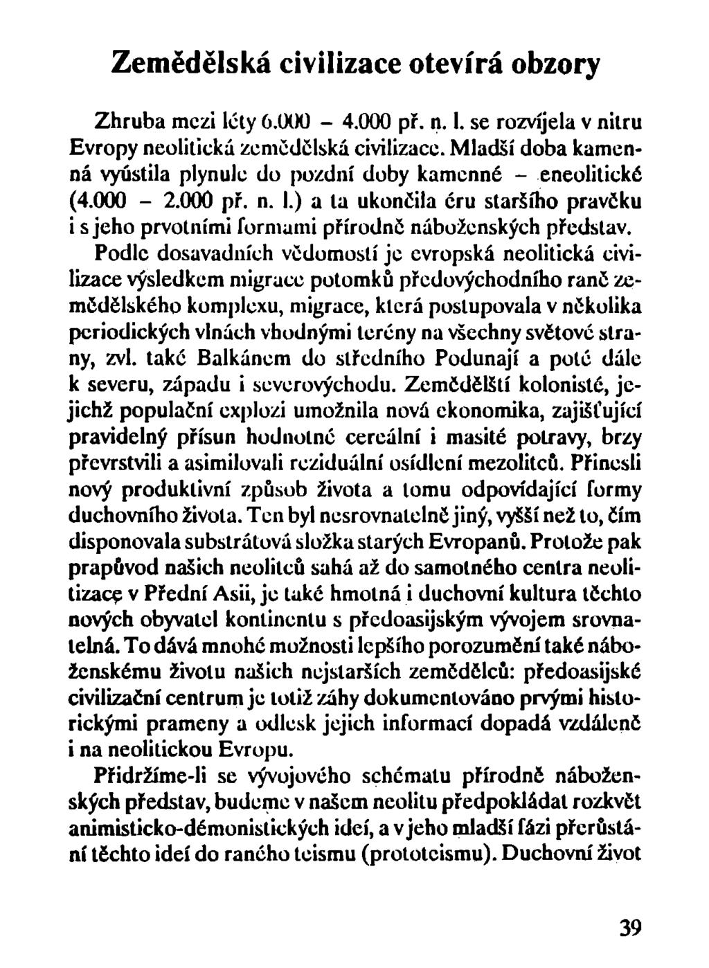 Zemědělská civilizace otevírá obzory Zhruba mezi lety 6.000-4.000 př. n. 1. se rozvíjela v nilru Evropy neolitická zemědělská civilizace.