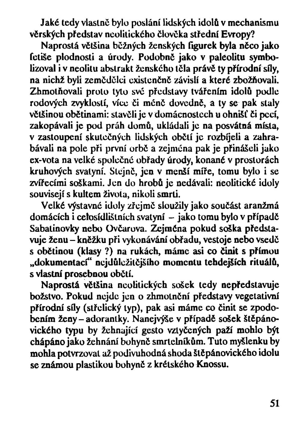 Jaké tedy vlastně bylo poslání lidských idolů v mechanismu věrských představ neolitického člověka střední Evropy? Naprostá většina běžných ženských figurek byla něco jako fetiše plodnosti a úrody.