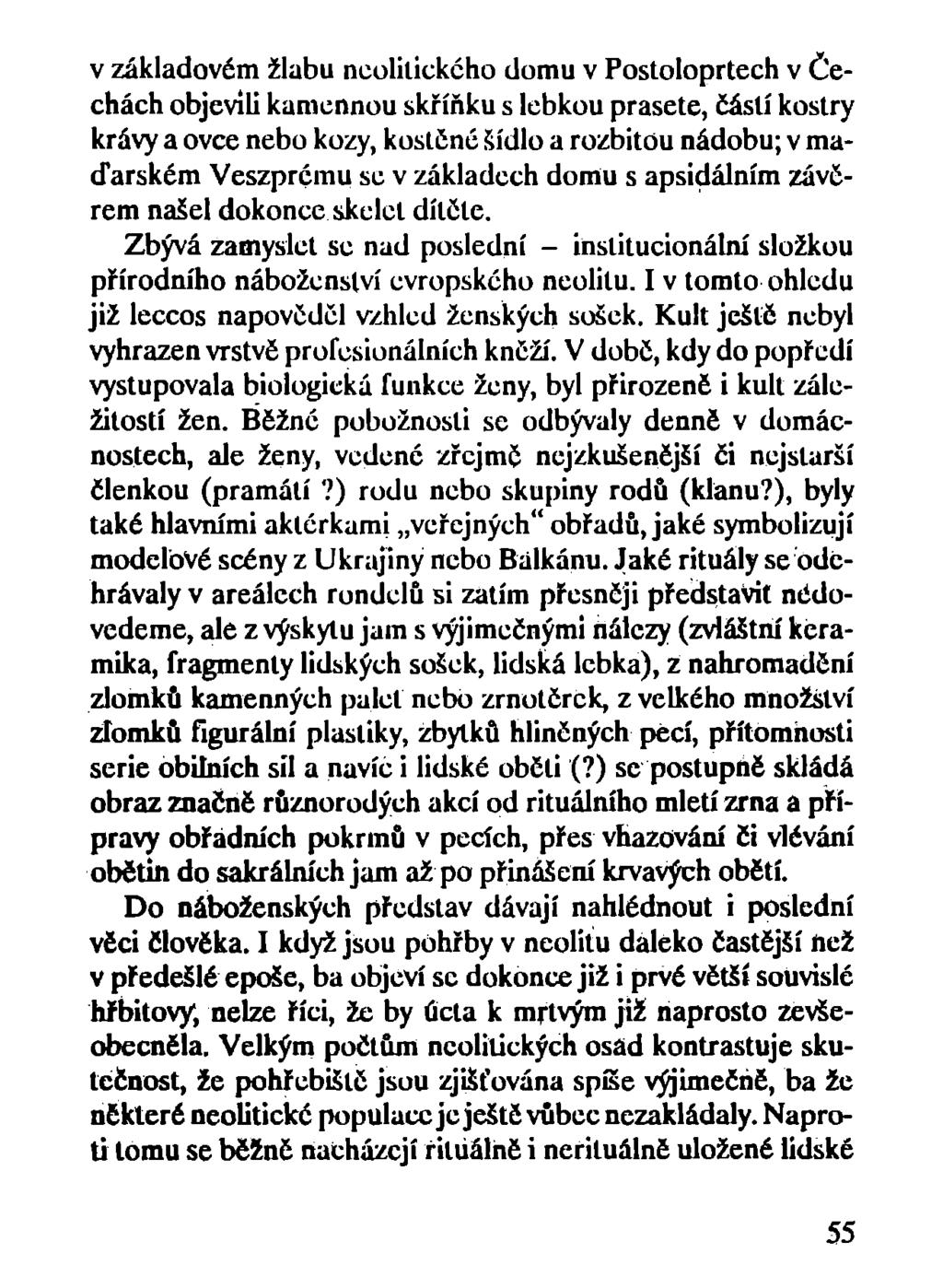 v základovém žlabu neolitického domu v Postoloprtech v Čechách objevili kamennou skříňku s lebkou prasete, částí kostry krávy a ovce nebo kozy, kosténé Sídlo a rozbitou nádobu; v maďarském Veszprému