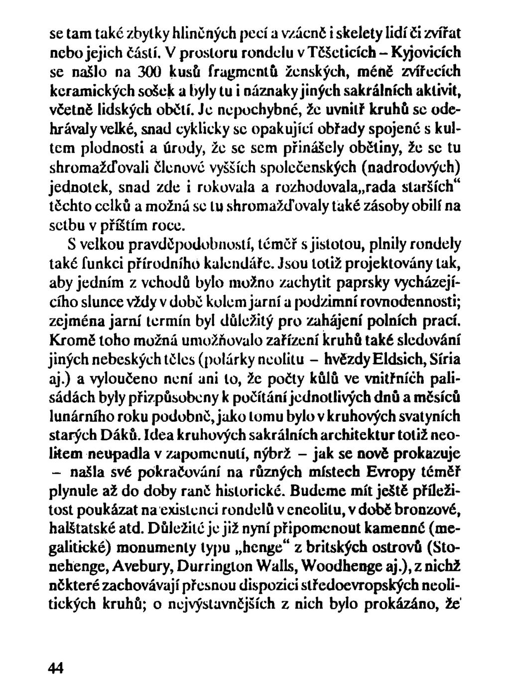 se tam také zbytky hliněných pecí a vzácné i skelety lidí či zvířat nebo jejich částí.