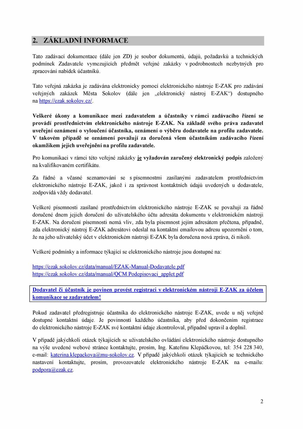 2. ZÁKLADNÍ INFORMACE Tato zadávací dokumentace (dále jen ZD) je soubor dokumentů, údajů, požadavků a technických podmínek Zadavatele vymezujících předmět veřejné zakázky v podrobnostech nezbytných