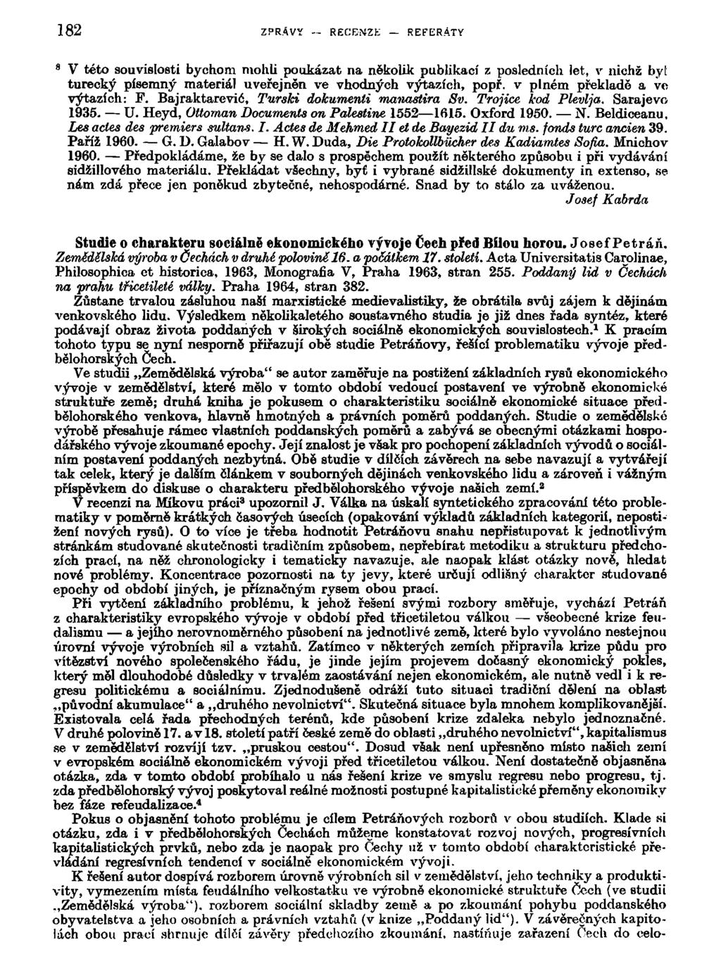 182 ZPRÁVY RECENZK REFERÁTY 8 V této souvislosti bychom mohli poukázat na několik publikací z posledních let, v nichž byt turecký písemný materiál uveřejněn ve vhodných výtazích, popř.
