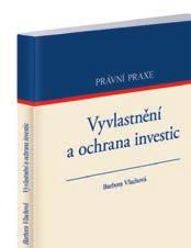 českého práva průběh vyvlastňovacího řízení, rozhodnutí o vyvlastnění a možnost jeho přesunu Barbora Vlachová Vyvlastnění a ochrana investic 2018, brožované, 152 stran cena 390 Kč, obj.