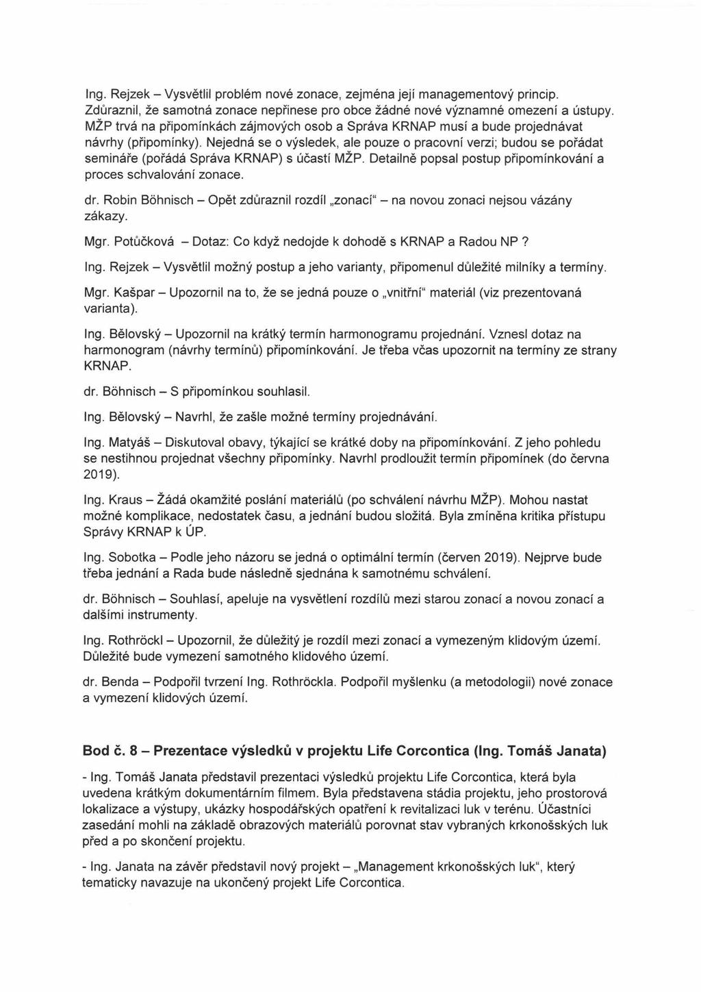 Ing. Rejzek - Vysvětlil problém nové zonace, zejména její managementový princip. Zdůraznil, že samotná zonace nepřinese pro obce žádné nové významné omezení a ústupy.