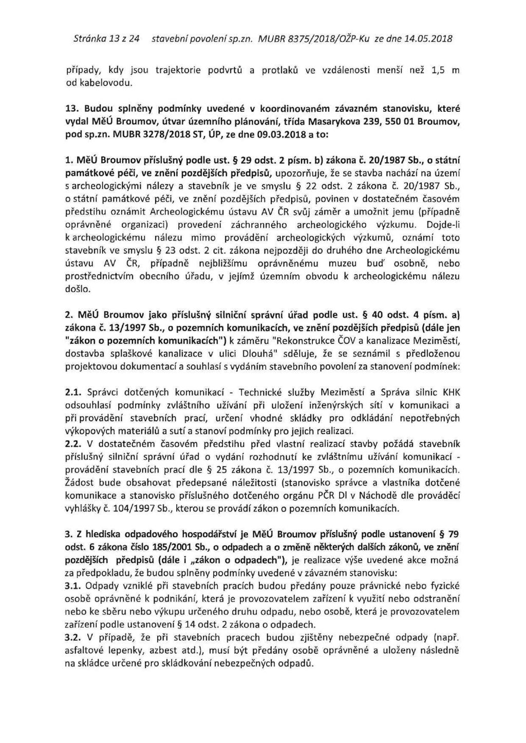 Stránka 13 z 24 stavební povolení sp.zn. MUBR 8375/2018/OŽP-Ku ze dne 14.05.2018 případy, kdy jsou trajektorie podvrtů a protlaků ve vzdálenosti menší než 1,5 m od kabelovodu. 13. Budou splněny podmínky uvedené v koordinovaném závazném stanovisku, které vydal MěÚ Broumov, útvar územního plánování, třída Masarykova 239, 550 01 Broumov, pod sp.