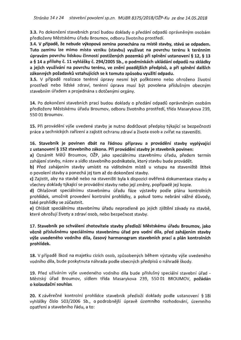 Stránka 14 z 24 stavební povolení sp.zn. MUBR 8375/2018/OŽP-Ku ze dne 14.05.2018 3.3. Po dokončení stavebních prací budou doklady o předání odpadů oprávněným osobám předloženy Městskému úřadu Broumov, odboru životního prostředí.
