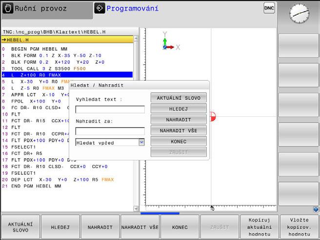3 Základy Otevírání a zadávání NC-programů Funkce hledání řídicího systému Pomocí hledací funkce řídicího systému můžete vyhledat jakékoliv texty v NC-programu a v případě potřeby je nahrazovat