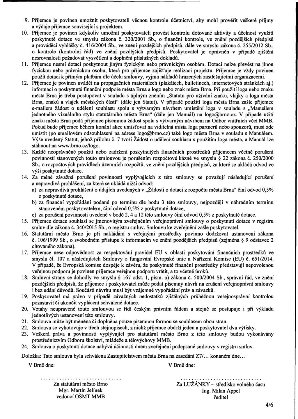 9. Příjemce je povinen umožnit poskytovateli věcnou kontrolu účetnictví, aby mohl věřit veškeré příjmy a výdaje příjemce související s jektem. 10.