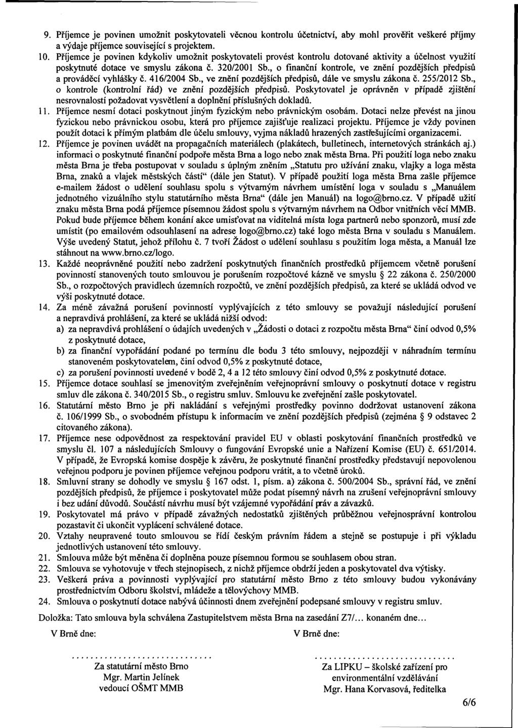 9. Příjemce je povinen umožnit poskytovateli věcnou kontrolu účetnictví, aby mohl věřit veškeré příjmy a výdaje příjemce související s jektem. 10.