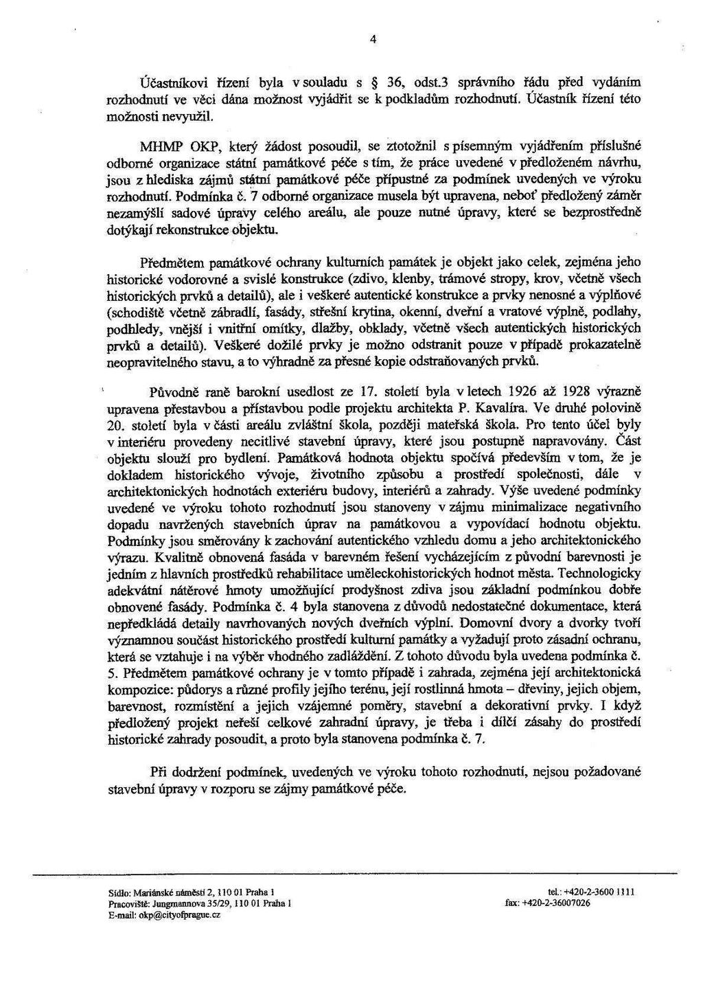 _ 4. Účastníkovi řízení byla v souladu s š 36, odst.3 správního řádu před vydáním rozhodnutí ve věci dána možnost vyjádřit se k podkladům rozhodnutí. Účastník řízení této možnosti nevyužil.