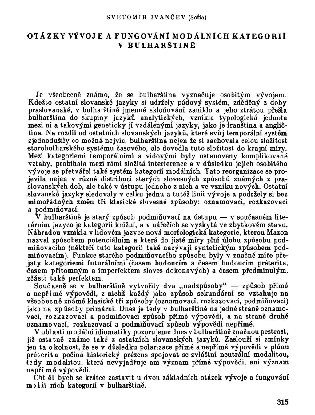 SVETOMIR IVANCEV (Sofia) OTÁZKY VÝVOJ E A FUNGOVÁNI MODÁLNlCH KATEGORII V BULHARSTINE Je všeobecně známo, že se bulharština vyznačuje osobitým vývojem.