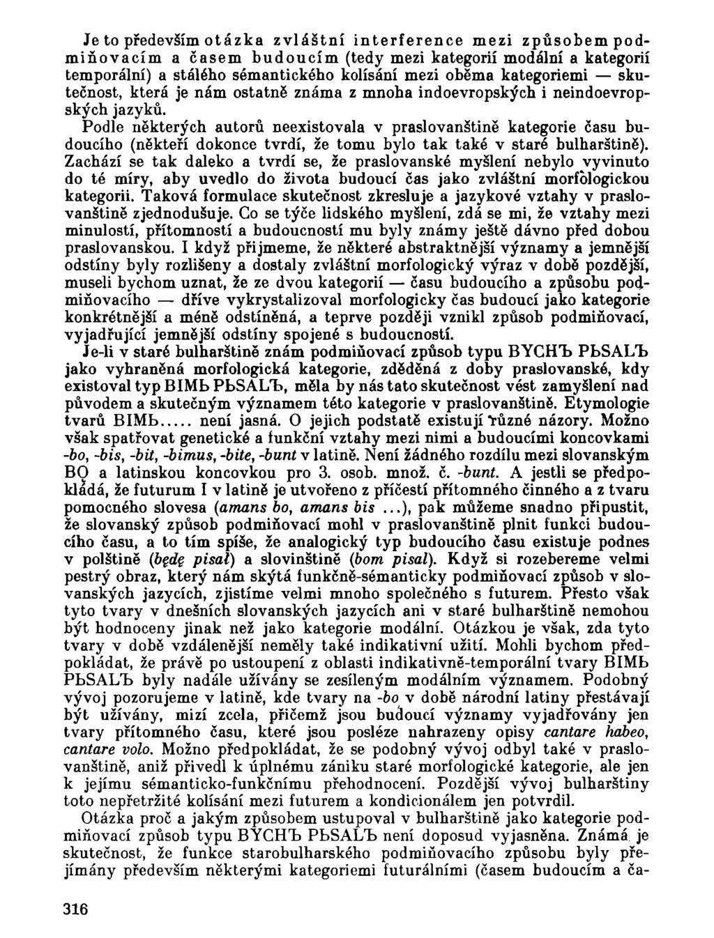 Je to především otázka zvláštní interference mezi způsobem podmiňovacím a časem budoucím (tedy mezi kategorií modální a kategorií temporální) a stálého sémantického kolísání mezi oběma kategoriemi