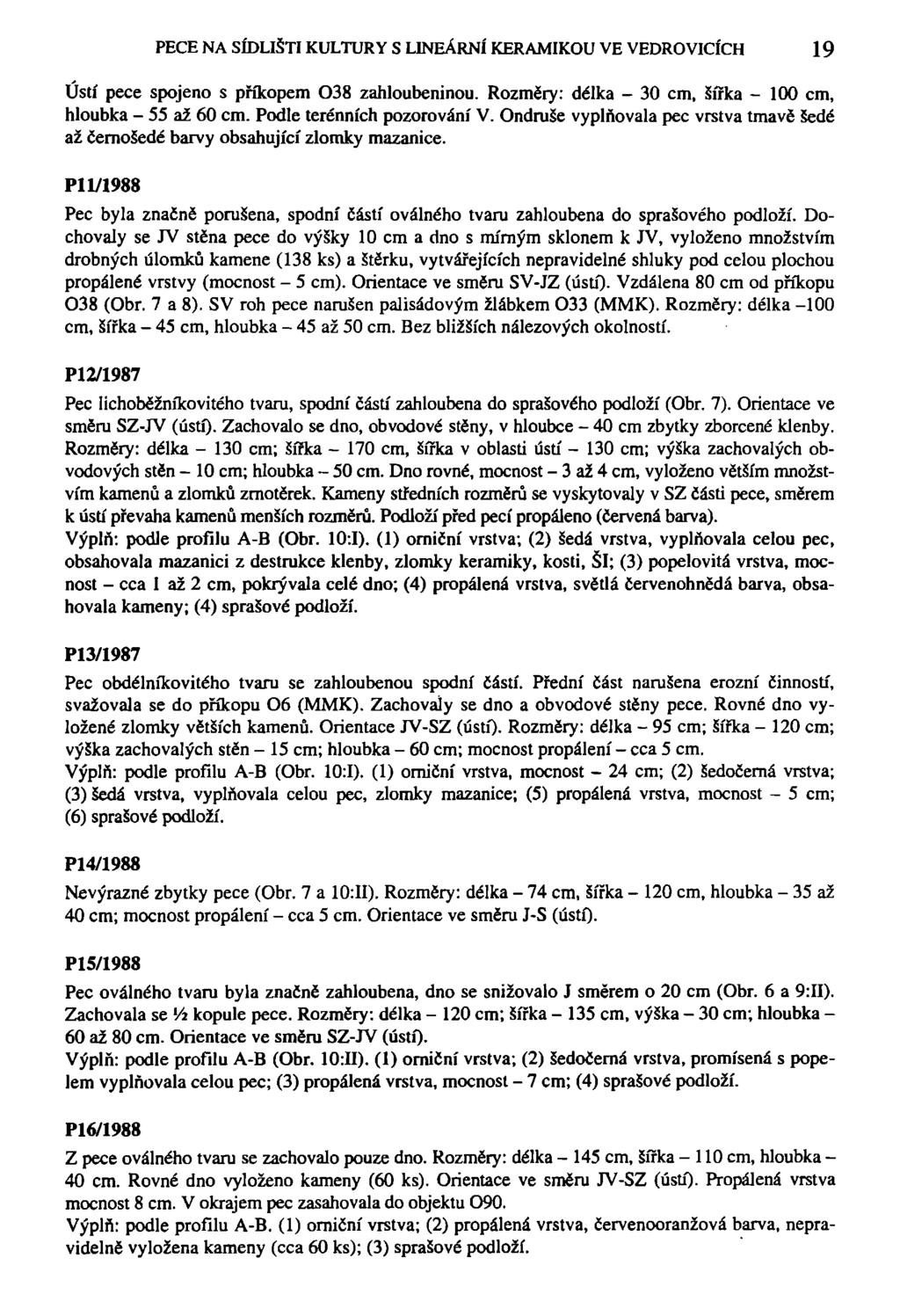 PECE NA SÍDLIŠTI KULTURY S LINEÁRNÍ KERAMIKOU VE VEDROVICÍCH 19 Ústí pece spojeno s příkopem 038 zahloubeninou. Rozměry: délka - 30 cm, šířka - 100 cm, hloubka - 55 až 60 cm.
