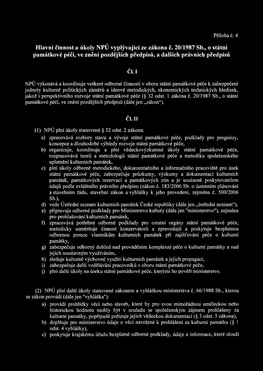 vědeckovýzkumné úkoly státní památkové péče, rozpracovává teorii a metodologii státní památkové péče a metodiku společenského uplatnění kulturních památek, c) plní úkoly odborně metodického,