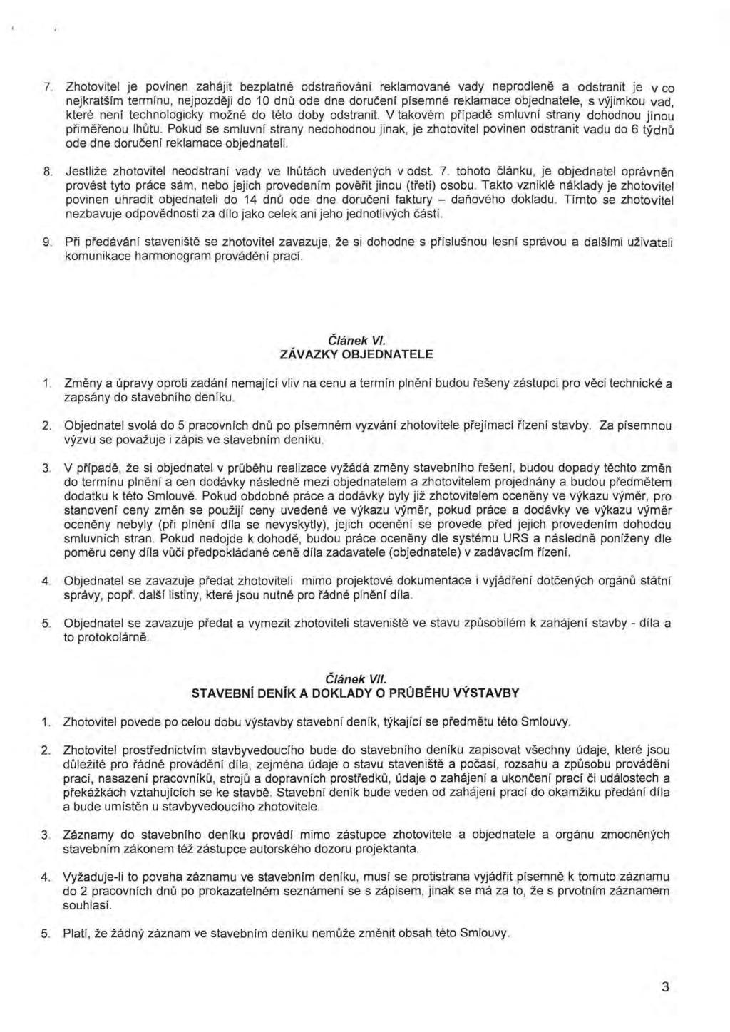 7. Zhotovitel je povinen zahájit bezplatné odstraňování reklamované vady neprodleně a odstranit je v co nejkratším termínu, nejpozději do 10 dnů ode dne doručení písemné reklamace objednatele, s