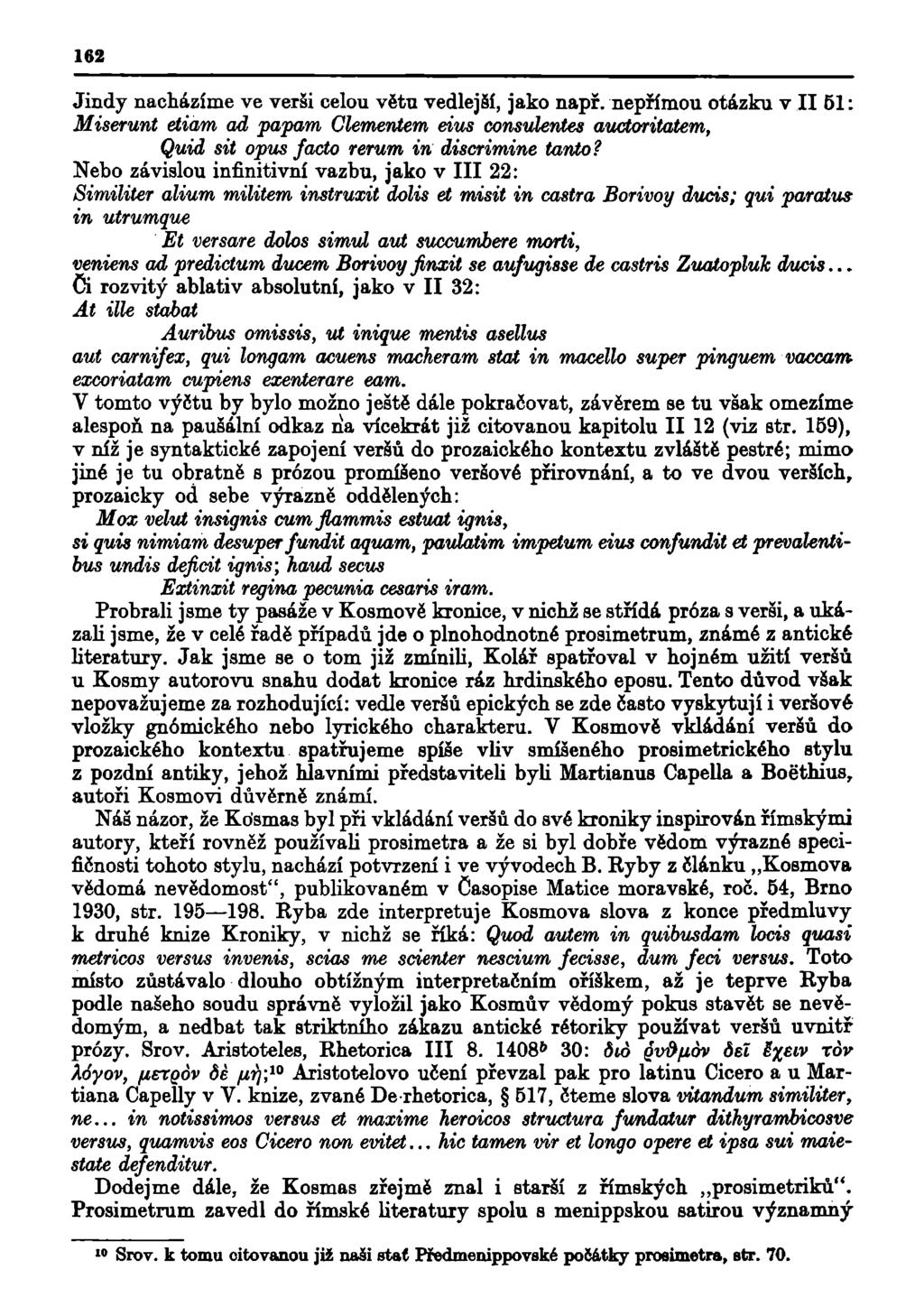 162 Jindy nacházíme ve verši celou větu vedlejší, jako např. nepřímou otázku v II 51: Miserunt etiam ad papám Clementem eius consulentes auctoritatem, Quid sit opus facto rerum in discrimine tanto?
