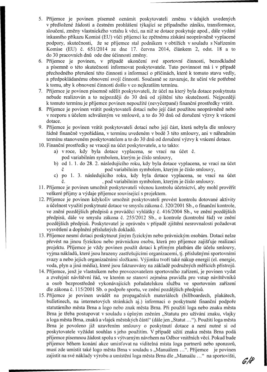 5. Příjemce je povinen písemně oznámit poskytovateli změnu v údajích uvedených v předložené žádosti a čestném hlášení týkající se případného zániku, transformace, sloučení, změny vlastnického vztahu