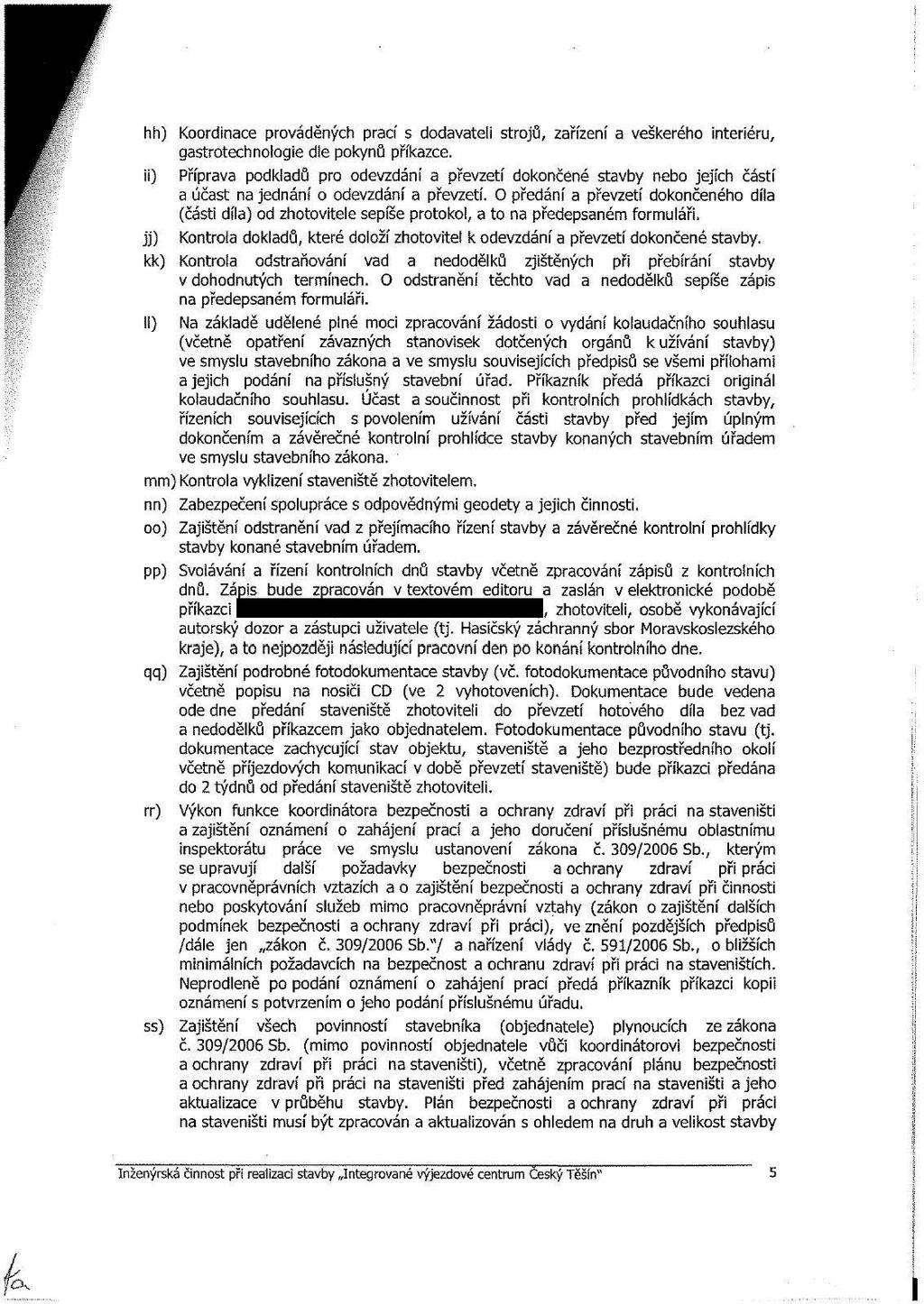 hh) Koordinace prováděných prací s dodavateli strojů, zařízení a veškerého interiéru, gastrotechnoiogie dle pokynů příkazce.