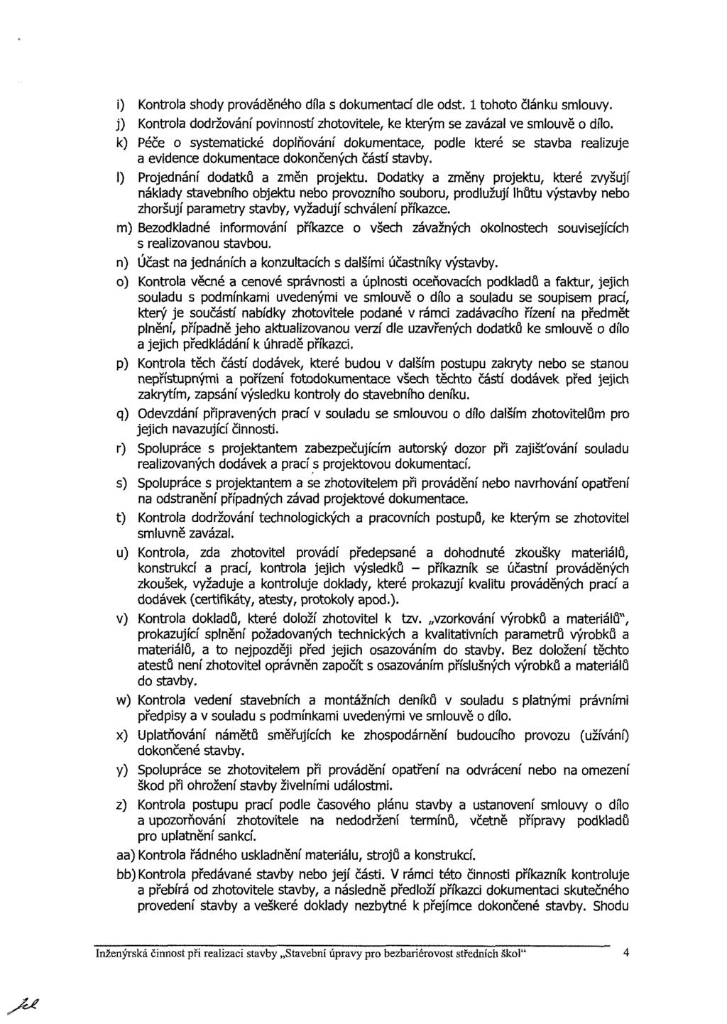 i) Kntrla shdy prváděnéh díla s dkumentaí dle dst. 1 tht článku smluvy. j) Kntrla ddržvání pvinnstí zhtvitele, ke kterým se zavázal ve smluvě díl.