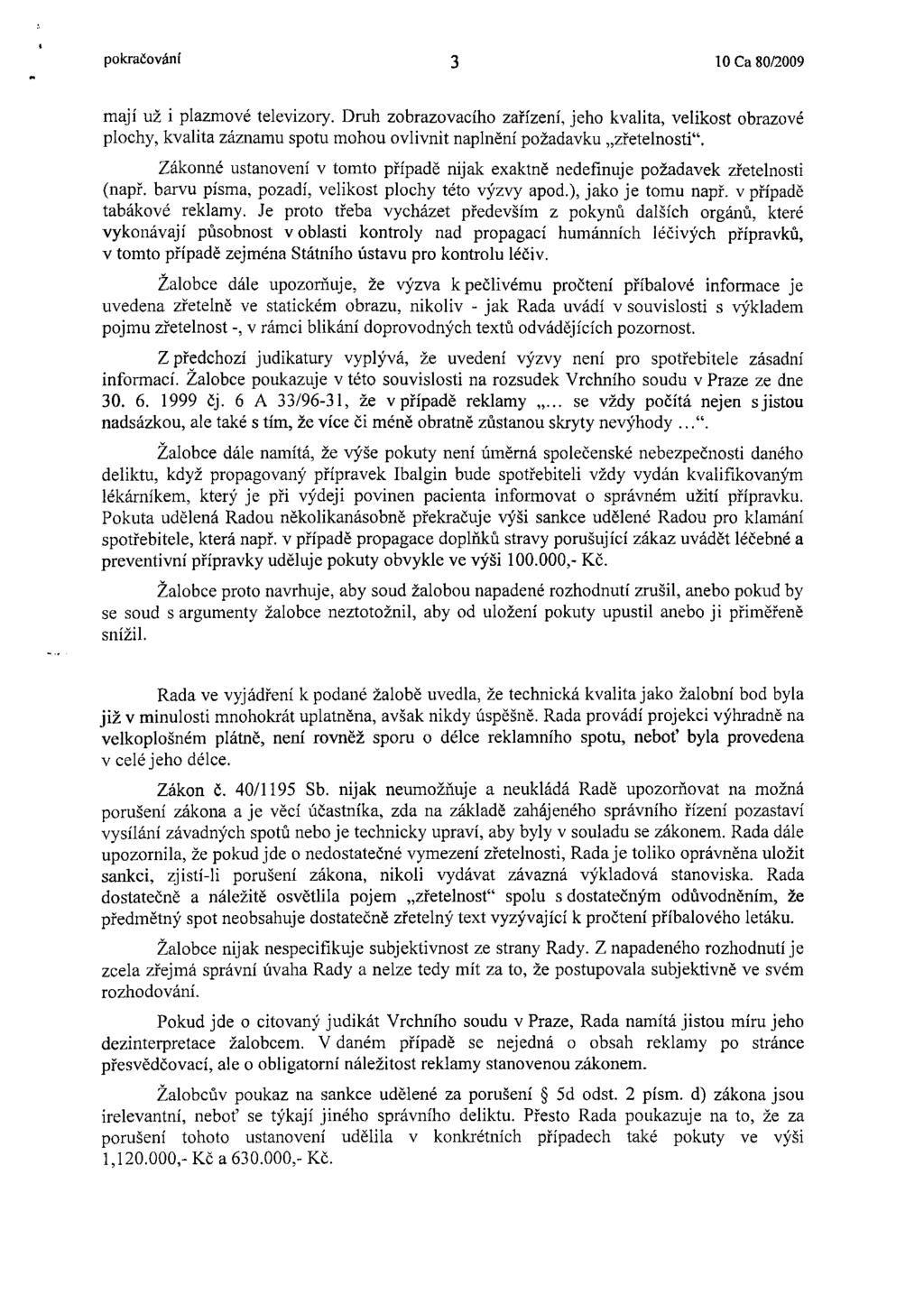 pokračování 3 10 Ca 80/2009 mají už i plazmové televizory. Druh zobrazovacího zařízení, jeho kvalita, velikost obrazové plochy, kvalita záznamu spotu mohou ovlivnit naplnění požadavku zřetelnosti".
