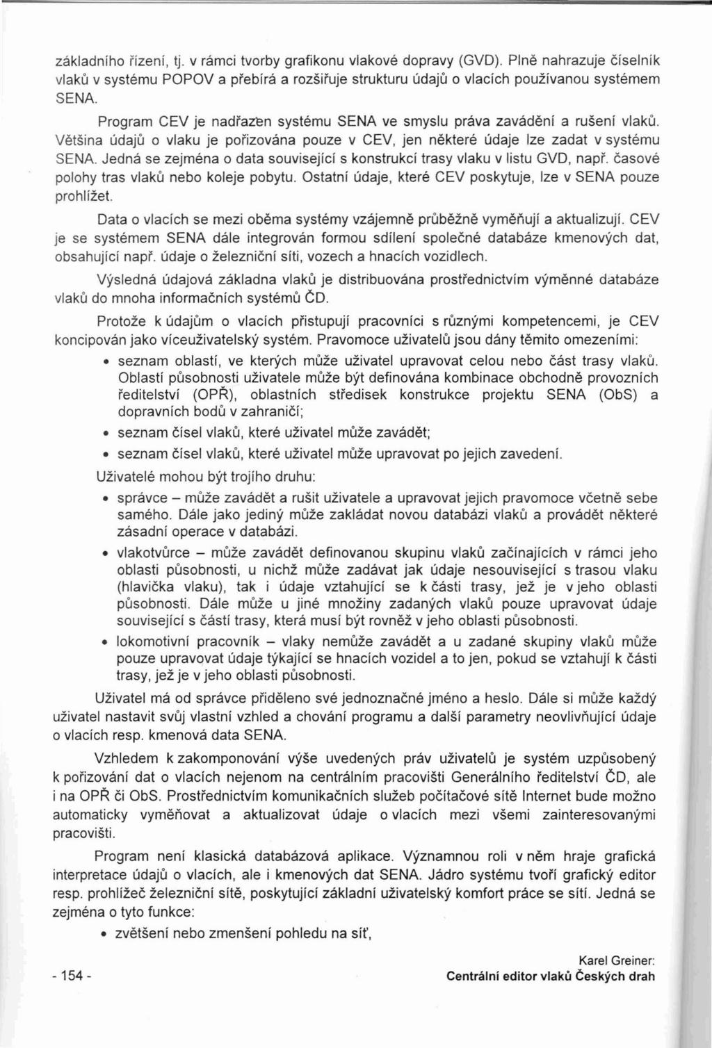 zakladniho rizenl, tj. v ramci tvorby grafikonu vlakove dopravy (GVD). Pine nahrazuje eiselnik vlaku v systemu POPOV a prebira a rozsiruje strukturu udaju 0 vlacich pouzivanou systemem SENA.