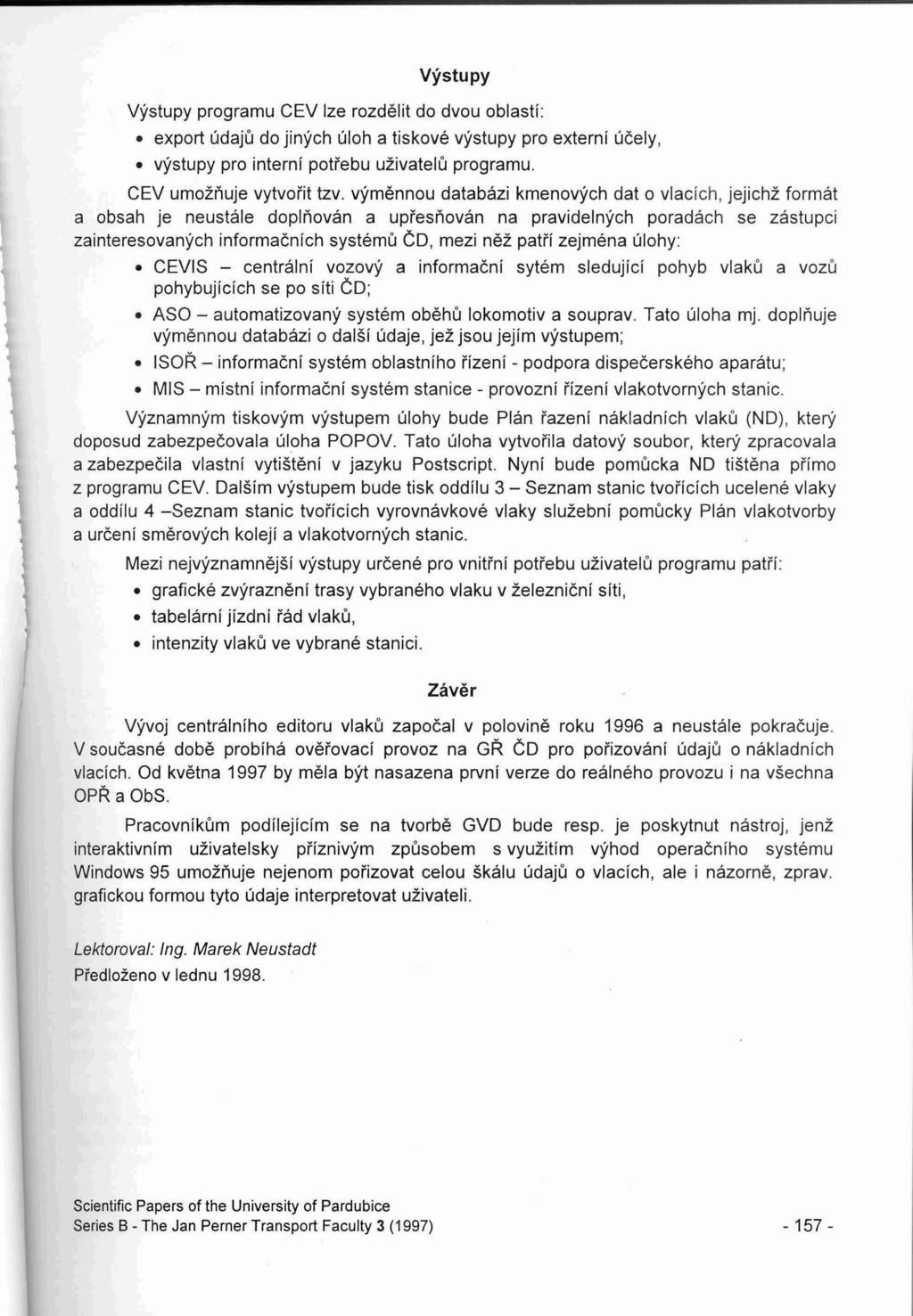 Vystupy vystupy programu CEV Ize rozdelit do dvou oblasti: export udaju do jinych uloh a tiskove vystupy pro externi ucely, vystupy pro internf poti'ebu uzivatelu programu. CEV umoznuje vytvoi'it tzv.
