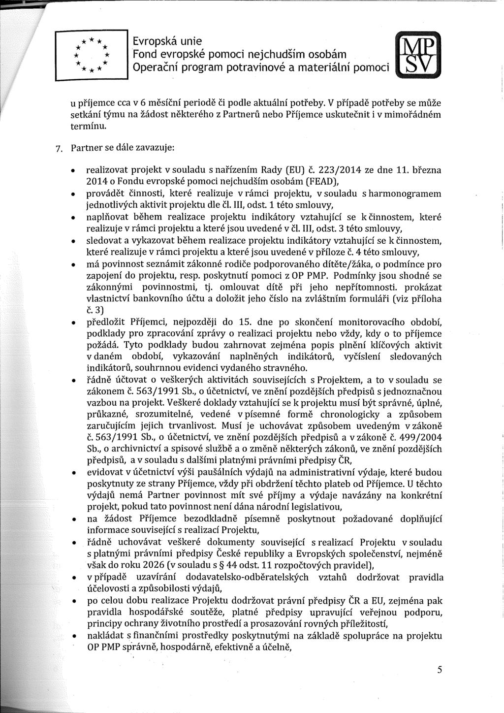 * * * u příjemce cca v 6 měsíční periodě či podle aktuální potřeby. V případě potřeby se může setkání týmu na žádost některého z Partnerů nebo Příjemce uskutečnit i v mimořádném termínu.