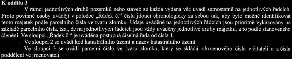 . Ve oddílu 3 V rámci jednotlivých 'l druhů pozemků nebo staveb se každá vydaná věc uvádí samostatně na jednotlivých řádcích. _: Proto povinné osoby uvádějí v položce Řádek č.