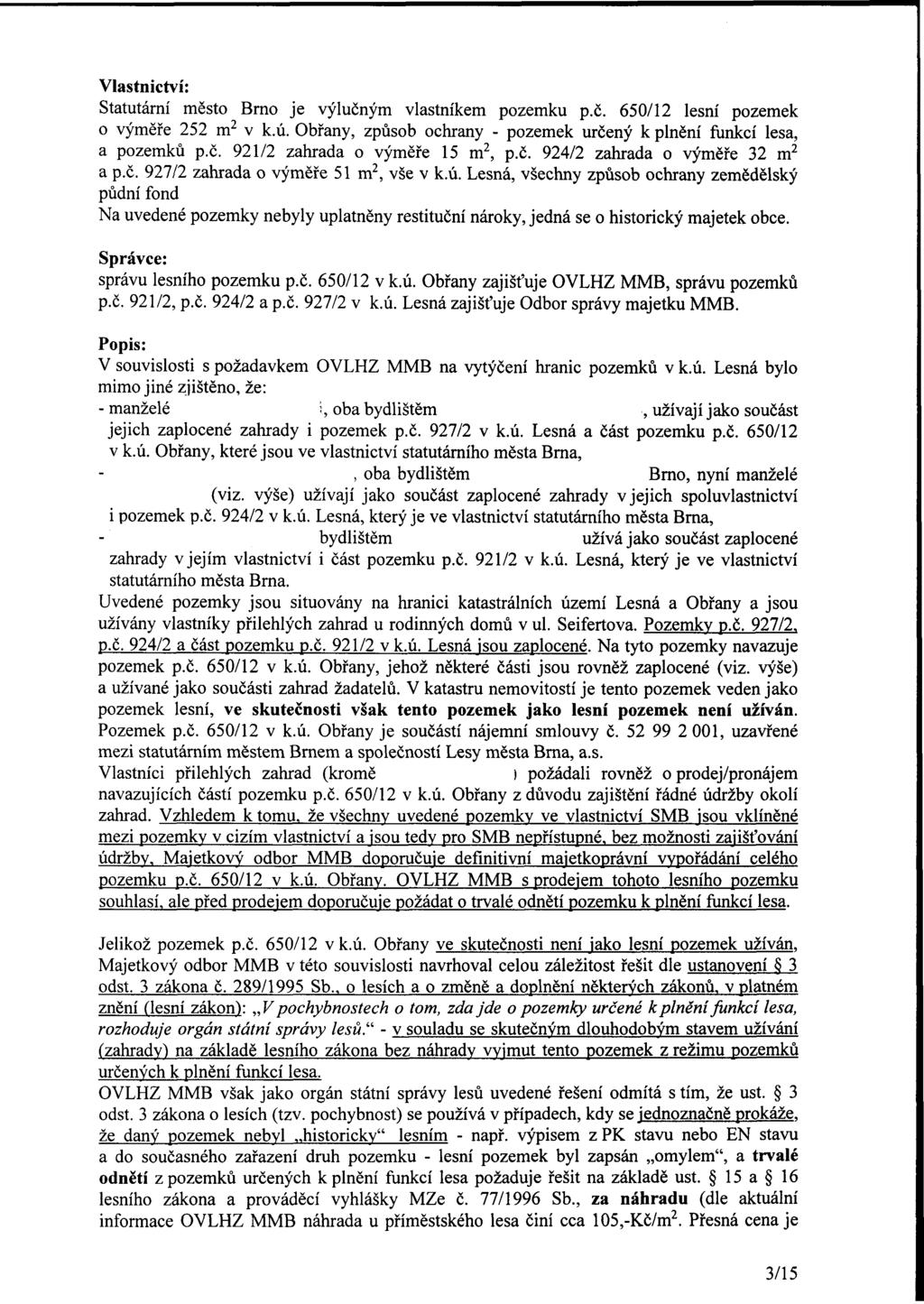 Vlastnictví: Statutární město Brno je výlučným vlastníkem pozemku p.č. 650/12 lesní pozemek o výměře 252 m 2 v k.ú. Obrany, způsob ochrany - pozemek určený k plnění funkcí lesa, a pozemků p.č. 921/2 zahrada o výměře 15 m 2, p.