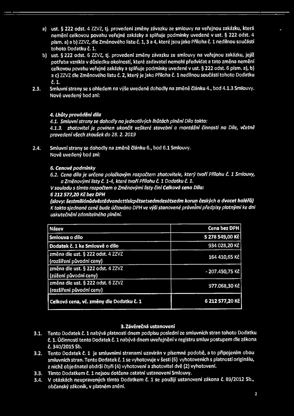 provedení změny závazku ze smlouvy na veřejnou zakázku, jejíž potřeba vznikla v důsledku okolností, které zadavatel nemohl předvídat a tato změna nemění celkovou povahu veřejné zakázky a splňuje