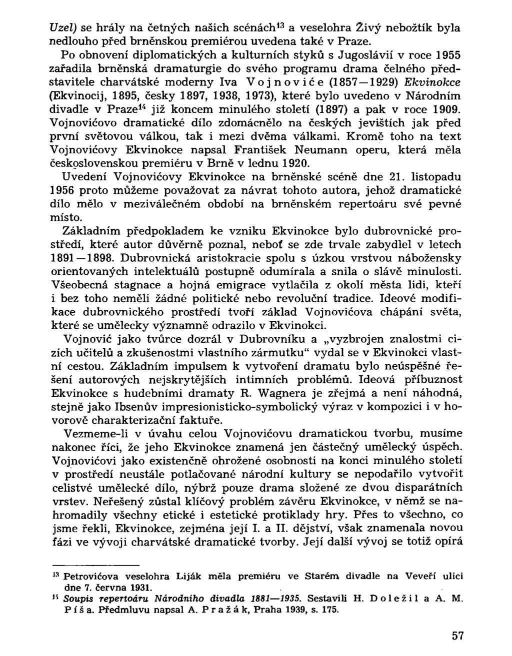 Uzel) se hrály na četných našich scénách 13 a veselohra Živý nebožtík byla nedlouho před brněnskou premiérou uvedena také v Praze.
