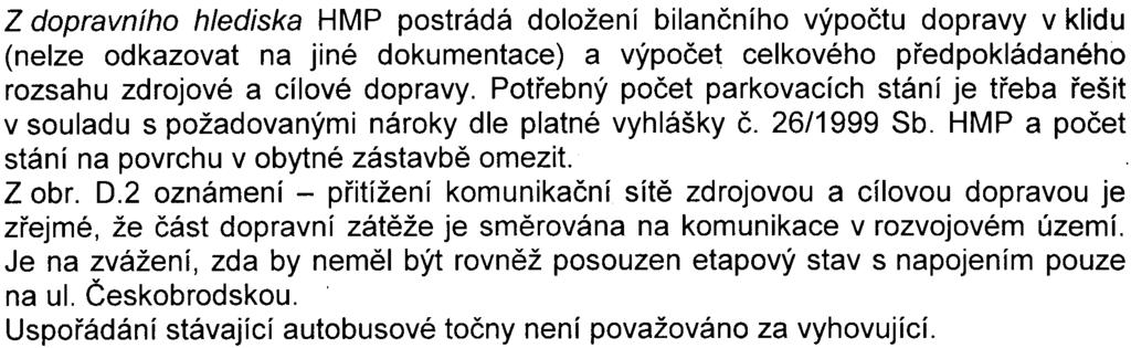 4 Z dopravního hlediska HMP postrádá doložení bilanèního výpoètu dopravy v klidu (nelze odkazovat na jiné dokumentace) a výpoèet celkového pøedpokládaného rozsahu zdrojové a cílové dopravy.